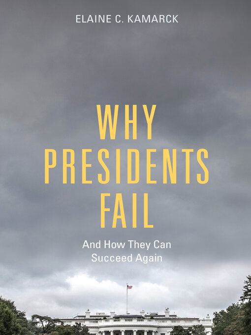 Title details for Why Presidents Fail and How They Can Succeed Again by Elaine C. Kamarck - Available